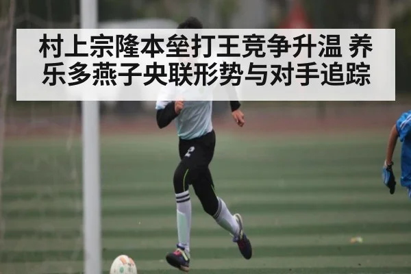 村上宗隆本垒打王竞争升温 养乐多燕子央联形势与对手追踪